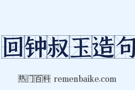 回钟叔玉造句是什么意思的图片